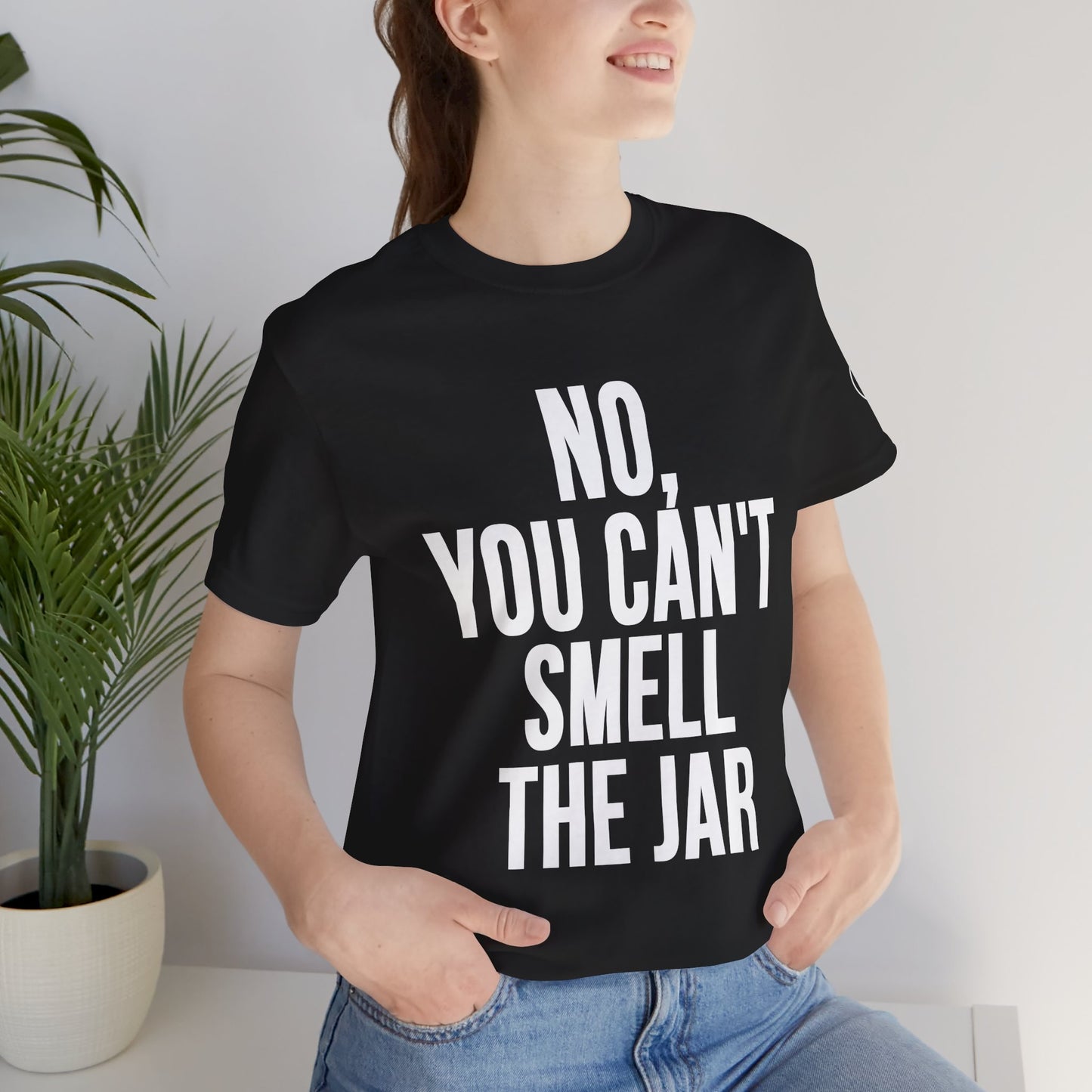 No, You Cant Smell The Jar T-Shirt